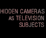 Hidden Cameras as Television Subjects